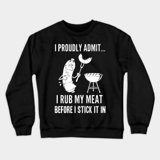 i rub my meat before stick it in Crewneck Sweatshirt